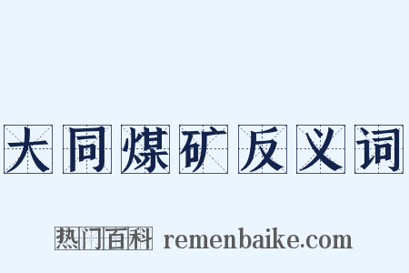 大同煤矿反义词是什么意思的图片